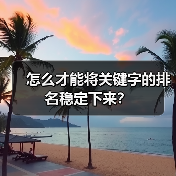 怎么才能将关键字的排名稳定下来?(图2) 怎么才能将关键字的排名稳定下来?(图2)