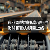 专业网站制作流程标准化解析助力项目上线（图1）