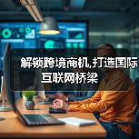 解锁跨境商机,打造国际互联网桥梁（图4）