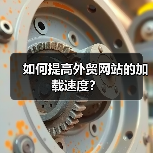 如何提高外贸网站的加载速度？