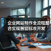 企业网站制作全流程整合实现智能标准开发（图1）