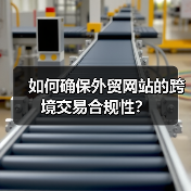 如何确保外贸网站的跨境交易合规性？
