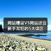 网站建设VS网站运营：新手常犯的5大误区（图4）