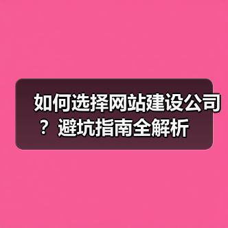 如何选择网站建设公司？避坑指南全解析（图3）
