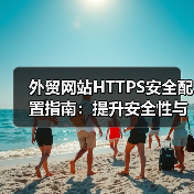 外贸网站HTTPS安全配置指南:提升安全性与SEO优化全解析(图4) 外贸网站HTTPS安全配置指南:提升安全性与SEO优化全解析(图4)