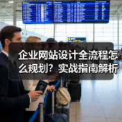 企业网站设计全流程怎么规划?实战指南解析(图1) 企业网站设计全流程怎么规划?实战指南解析(图1)