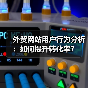 外贸网站用户行为分析:如何提升转化率?(图1) 外贸网站用户行为分析:如何提升转化率?(图1)