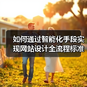 如何通过智能化手段实现网站设计全流程标准化?提升效率与用户体验(图3) 如何通过智能化手段实现网站设计全流程标准化?提升效率与用户体验(图3)