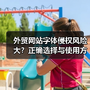 外贸网站字体侵权风险大？正确选择与使用方法全解析（图4）