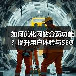 如何优化网站分页功能？提升用户体验与SEO效果全解析（图4）