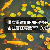 供应链透明度如何提升企业信任与效率？关键策略解析（图1）