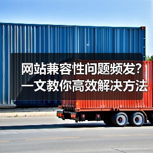 网站兼容性问题频发?一文教你高效解决方法(图3) 网站兼容性问题频发?一文教你高效解决方法(图3)