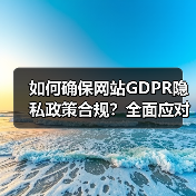 如何确保网站GDPR隐私政策合规?全面应对数据保护要求指南(图1) 如何确保网站GDPR隐私政策合规?全面应对数据保护要求指南(图1)