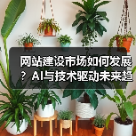 网站建设市场如何发展?AI与技术驱动未来趋势(图2) 网站建设市场如何发展?AI与技术驱动未来趋势(图2)