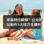 零基础也能做？企业网站制作5大技巧全解析
