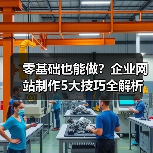 零基础也能做？企业网站制作5大技巧全解析（图4）