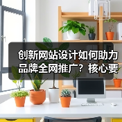 创新网站设计如何助力品牌全网推广？核心要素解析（图3）
