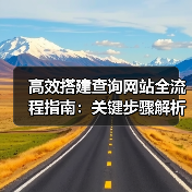 高效搭建查询网站全流程指南：关键步骤解析（图1）