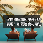 字体图标如何提升SEO表现？加载速度与可访问性全解析（图1）