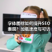 字体图标如何提升SEO表现？加载速度与可访问性全解析（图4）