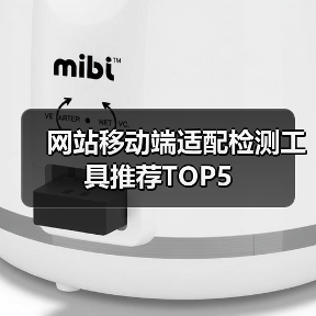 网站移动端适配检测工具推荐TOP5(图1) 网站移动端适配检测工具推荐TOP5(图1)
