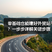 零基础也能建好外贸站？一步步详解关键步骤（图3）