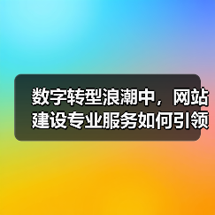 数字转型浪潮中,网站建设专业服务如何引领行业未来?(图3) 数字转型浪潮中,网站建设专业服务如何引领行业未来?(图3)