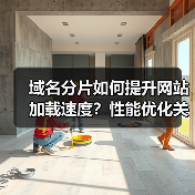 域名分片如何提升网站加载速度?性能优化关键策略(图3) 域名分片如何提升网站加载速度?性能优化关键策略(图3)