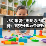 JS对象属性遍历方法解析:高效处理复杂数据结构(图1) JS对象属性遍历方法解析:高效处理复杂数据结构(图1)