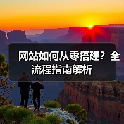 网站如何从零搭建?全流程指南解析(图1) 网站如何从零搭建?全流程指南解析(图1)