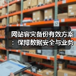 网站容灾备份有效方案:保障数据安全与业务连续(图4) 网站容灾备份有效方案:保障数据安全与业务连续(图4)