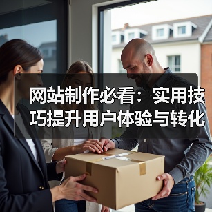 网站制作必看：实用技巧提升用户体验与转化率