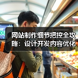 网站制作细节把控全攻略：设计开发内容优化技巧